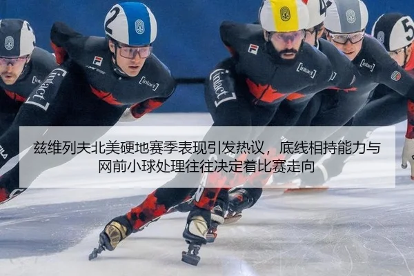兹维列夫北美硬地赛季表现引发热议，底线相持能力与网前小球处理往往决定着比赛走向